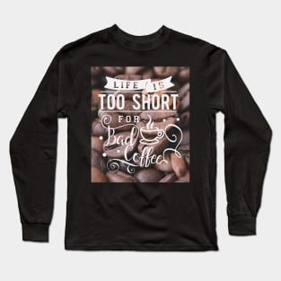 Life is too short for bad coffee, coffee lovers Long Sleeve T-Shirt